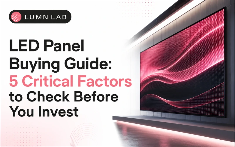 LED Panel Buying Guide: 5 Critical Factors to Check Before You Invest
